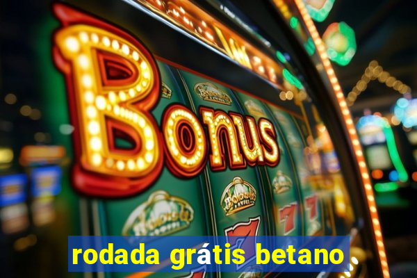 rodada grátis betano