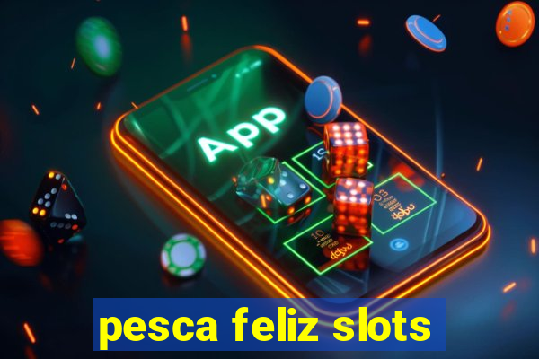 pesca feliz slots