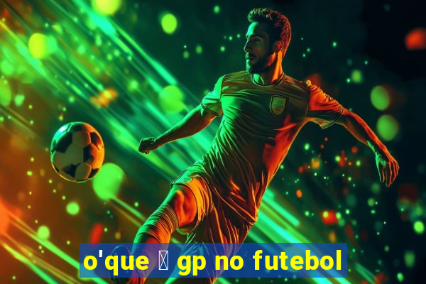 o'que 茅 gp no futebol