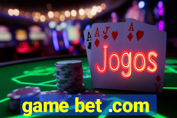 game bet .com