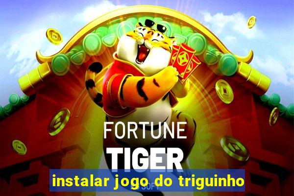 instalar jogo do triguinho