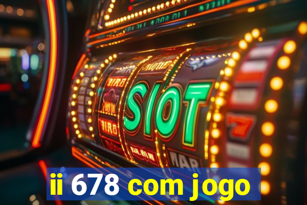 ii 678 com jogo