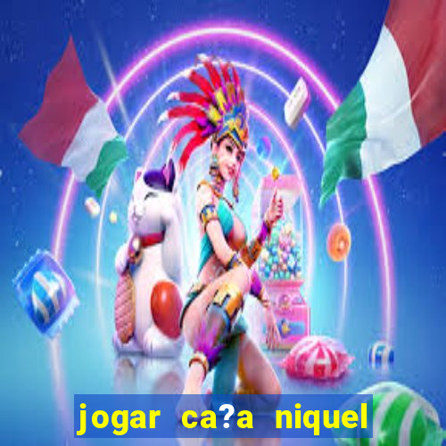 jogar ca?a niquel valendo dinheiro