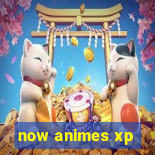 now animes xp