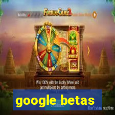 google betas