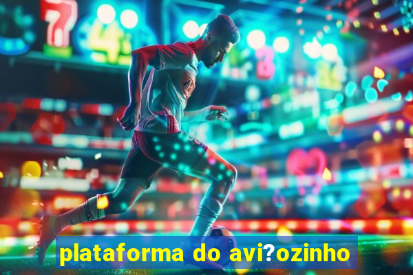 plataforma do avi?ozinho