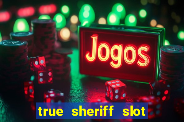 true sheriff slot free play