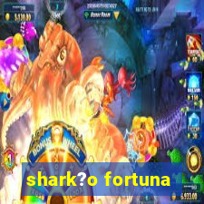 shark?o fortuna