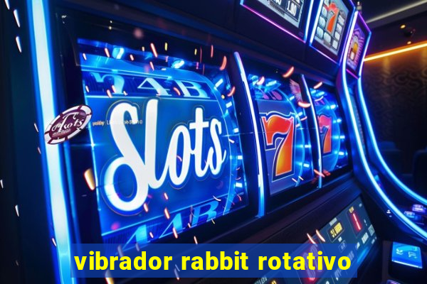 vibrador rabbit rotativo