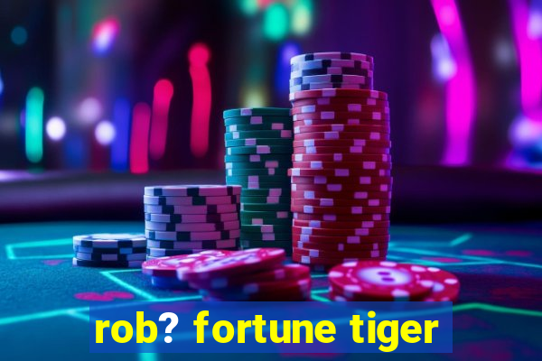 rob? fortune tiger