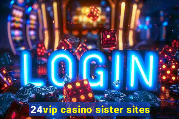 24vip casino sister sites