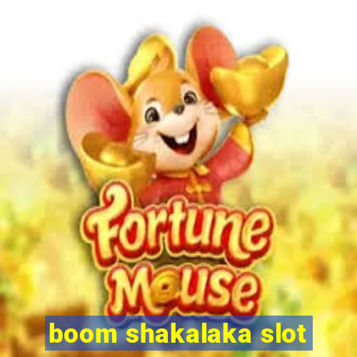 boom shakalaka slot