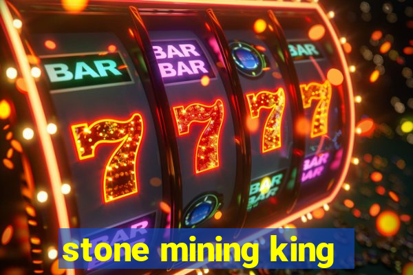 stone mining king