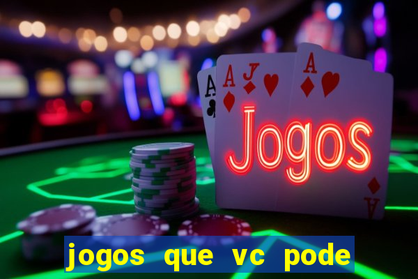 jogos que vc pode ganhar dinheiro