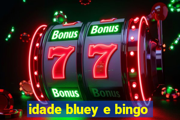 idade bluey e bingo