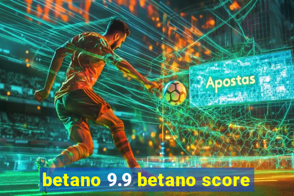 betano 9.9 betano score