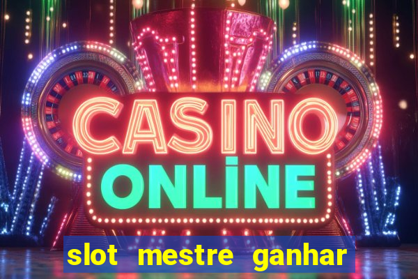 slot mestre ganhar dinheiro real