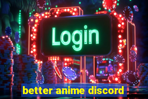 better anime discord