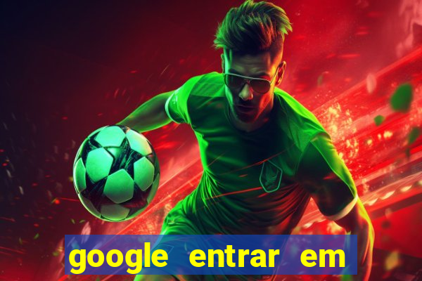 google entrar em jogo de c****