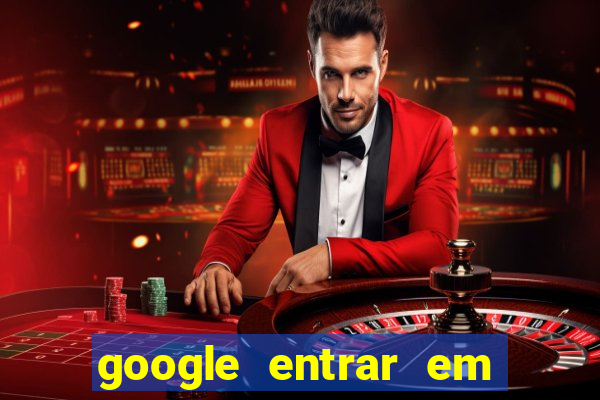 google entrar em jogo de c****