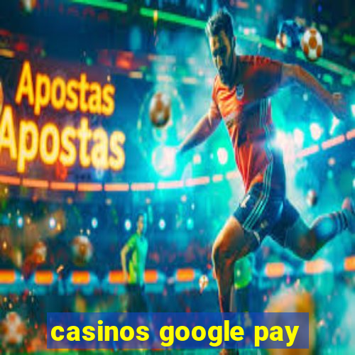 casinos google pay