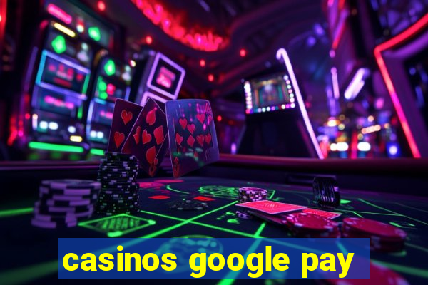 casinos google pay