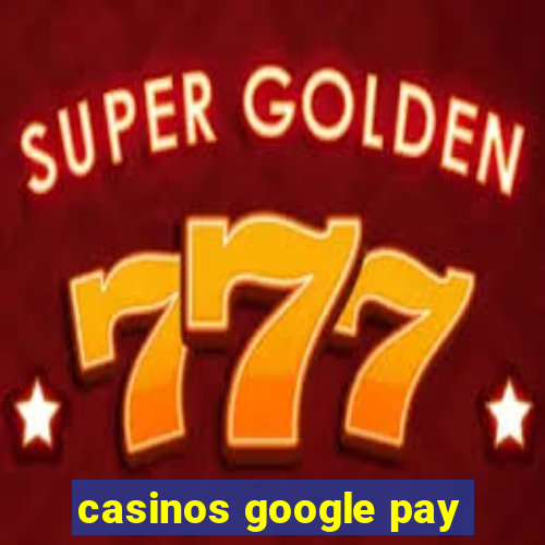 casinos google pay