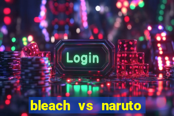 bleach vs naruto 2.6 jogos de luta