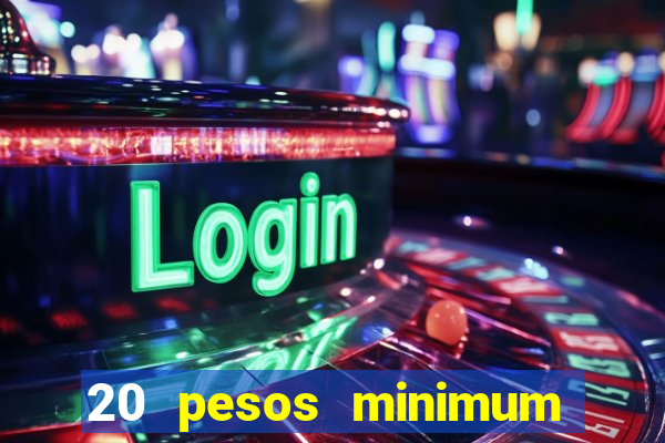 20 pesos minimum deposit casino