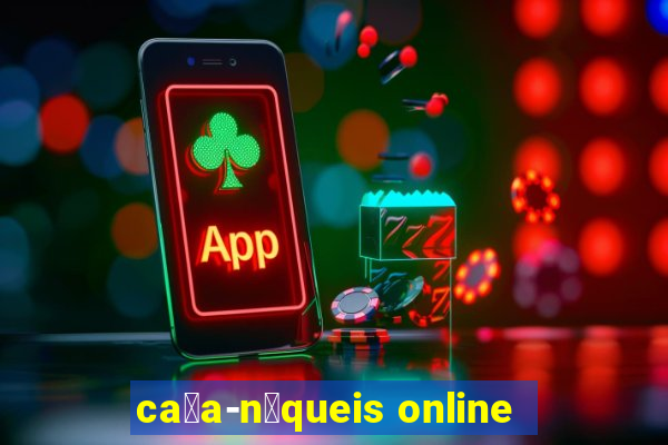 ca莽a-n铆queis online