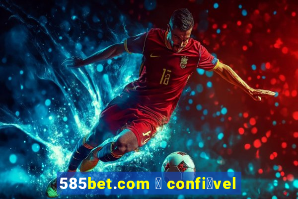 585bet.com 茅 confi谩vel