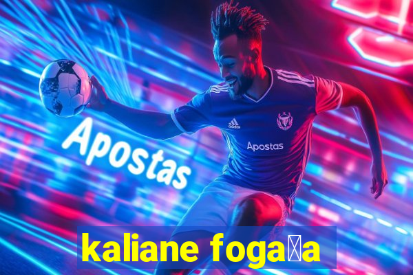 kaliane foga莽a