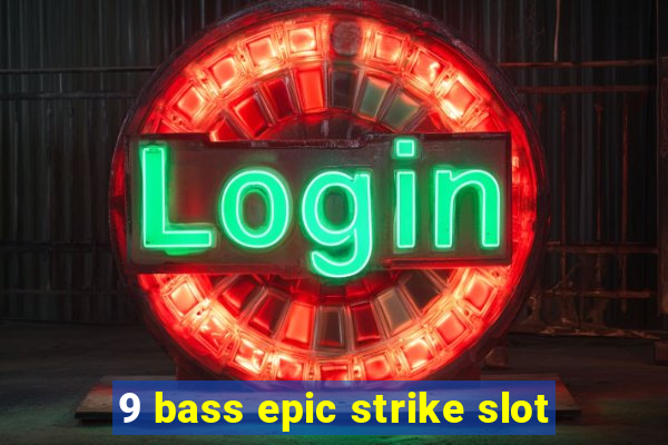 9 bass epic strike slot