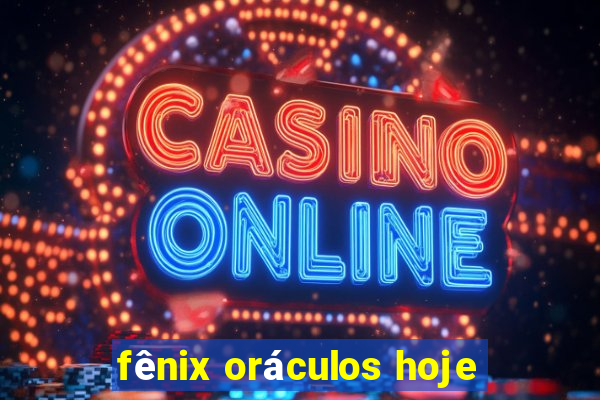 fênix oráculos hoje