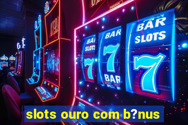 slots ouro com b?nus