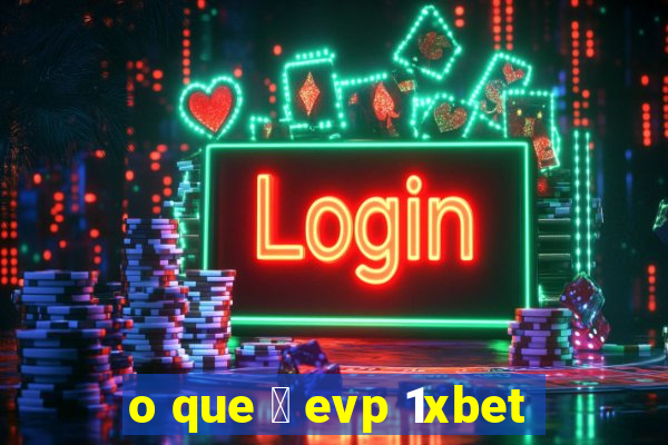 o que 茅 evp 1xbet