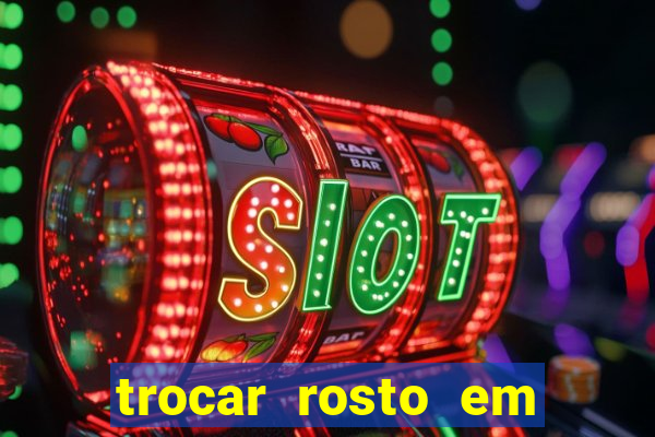 trocar rosto em v铆deo gr谩tis