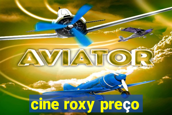 cine roxy preço