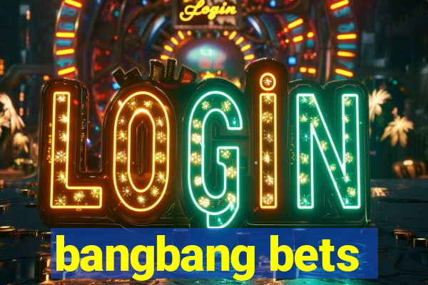 bangbang bets