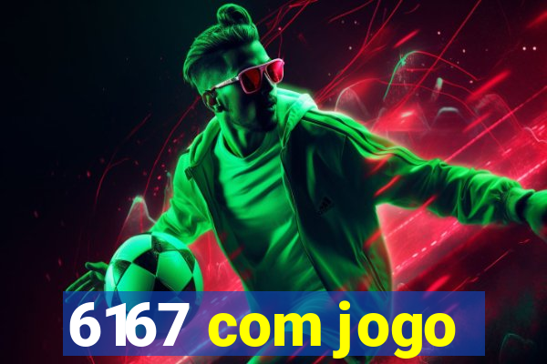 6167 com jogo