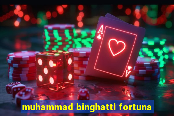 muhammad binghatti fortuna