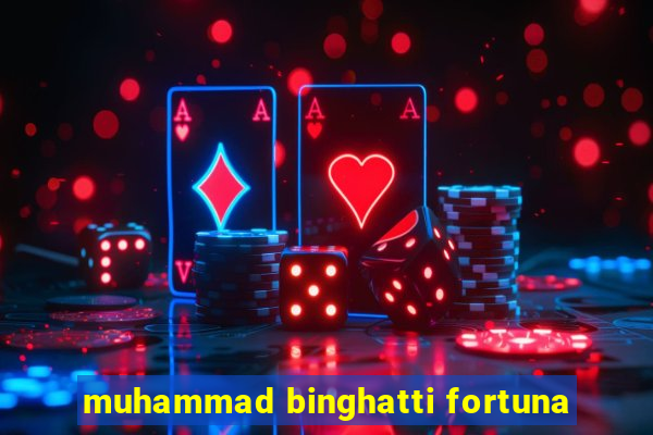 muhammad binghatti fortuna