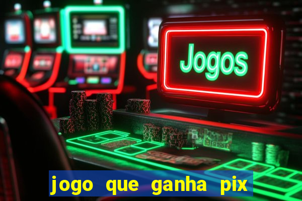 jogo que ganha pix na hora