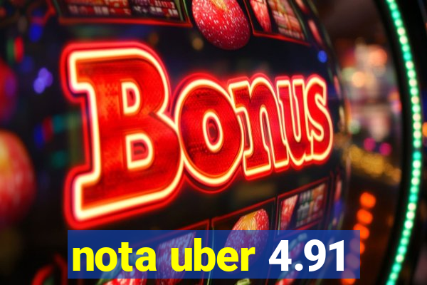 nota uber 4.91