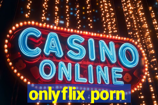 onlyflix porn