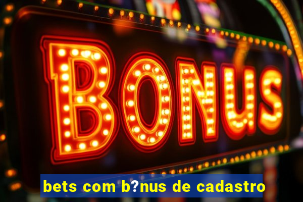 bets com b?nus de cadastro