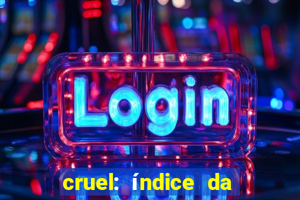 cruel: índice da maldade pdf cruel índice da maldade pdf grátis