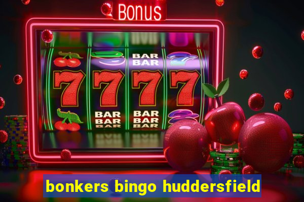 bonkers bingo huddersfield