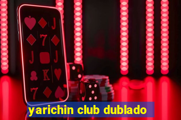 yarichin club dublado