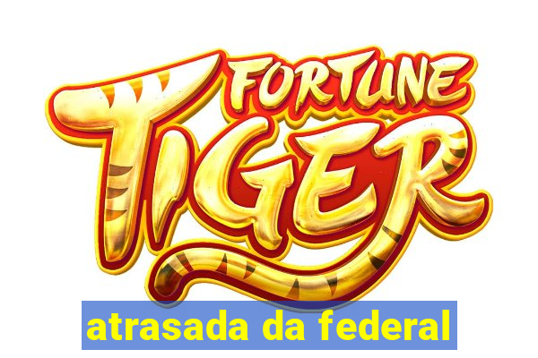 atrasada da federal